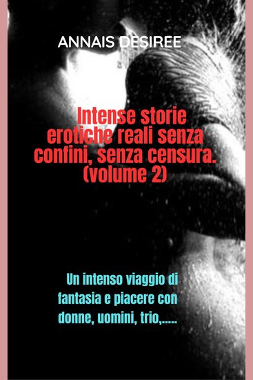 Storie erotiche intense e reali senza confini né censura (Volume 2) - Un intenso viaggio di fantasia e piacere con donne uomini trio - cover