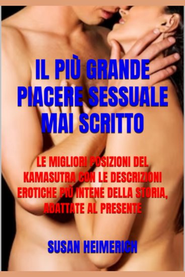 Il piacere sessuale più grande mai scritto - le migliori posizioni del kamasutra con la descrizione del trattato erotico più intenso della storia adattato ai giorni nostri - cover