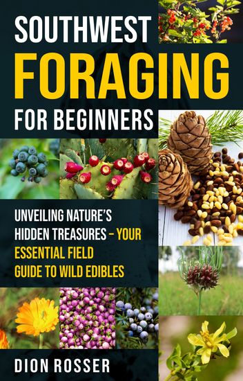 Southwest Foraging for Beginners - Unveiling Nature's Hidden Treasures – Your Essential Field Guide to Wild Edibles - cover