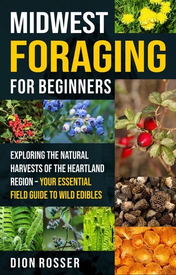 Midwest Foraging for Beginners - Exploring the Natural Harvests of the Heartland Region – Your Essential Field Guide to Wild Edibles - cover