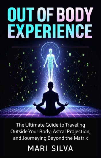 Out of Body Experience - The Ultimate Guide to Traveling Outside Your Body Astral Projection and Journeying Beyond the Matrix - cover