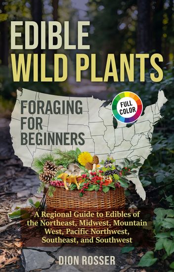 Edible Wild Plants Foraging for Beginners - A Regional Guide to Edibles of the Northeast Midwest Mountain West Pacific Northwest Southeast and Southwest - cover