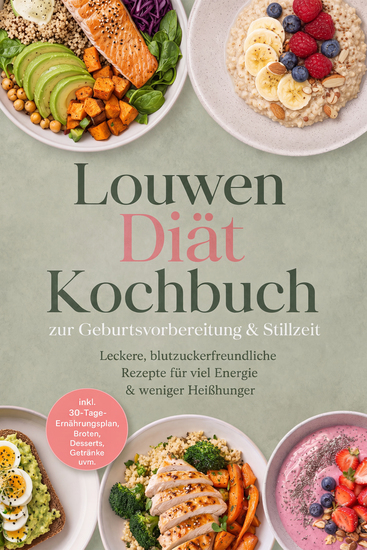 Louwen Diät Kochbuch zur Geburtsvorbereitung & Stillzeit: Leckere blutzuckerfreundliche Rezepte für viel Energie & weniger Heißhunger – inkl 30-Tage-Ernährungsplan Broten Desserts Getränke uvm - cover