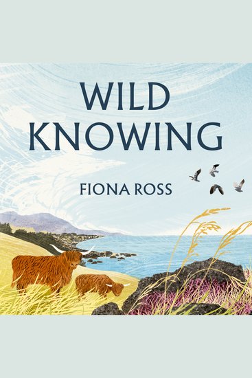 Wild Knowing - Raising Highland Cows and Finding Home in the Hebrides - cover