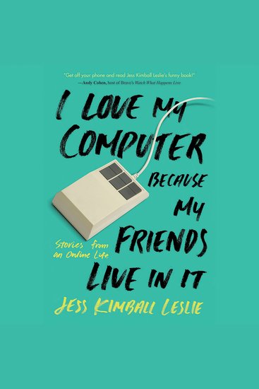 I Love My Computer Because My Friends Live in It - Stories from an Online Life - cover