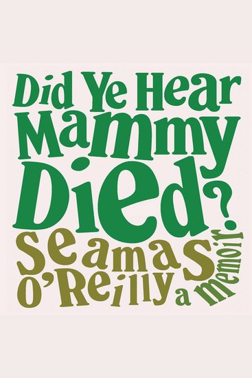 Did Ye Hear Mammy Died? - A Memoir - cover