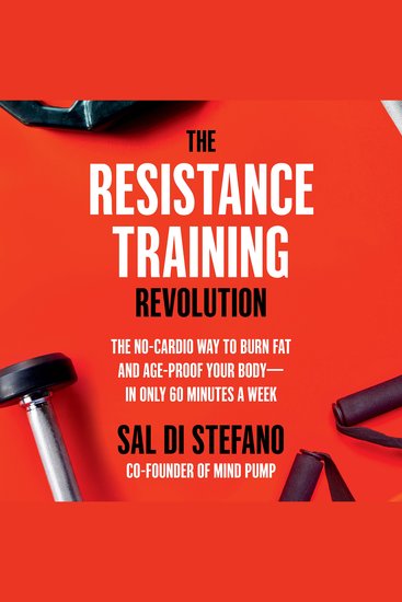 The Resistance Training Revolution - The No-Cardio Way to Burn Fat and Age-Proof Your Body—in Only 60 Minutes a Week - cover