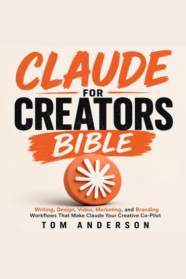 Claude for Creators Bible - Writing Design Video Marketing and Branding Workflows That Make Claude Your Creative Co-Pilot - cover