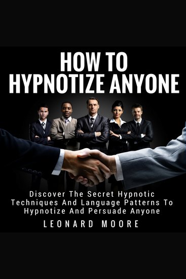 How to Hypnotize Anyone - Discover The Secret Hypnotic Techniques And Language Patterns To Hypnotize And Persuade Anyone - cover