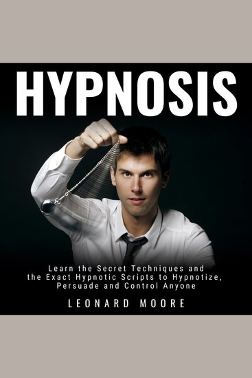 Hypnosis - Learn the Secret Techniques and the Exact Hypnotic Scripts to Hypnotize Persuade and Control Anyone - cover