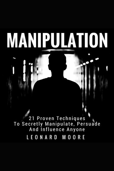 Manipulation - 21 Proven Techniques To Secretly Manipulate Persuade And Influence Anyone - cover