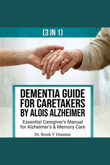Dementia Guide for Caretakers by Alois Alzheimer (3 in 1) - The Essential Caregiver’s Manual for Alzheimer’s and Memory Care: Effective Communication Strategies Daily Activity Planning and Burnout Prevention - cover