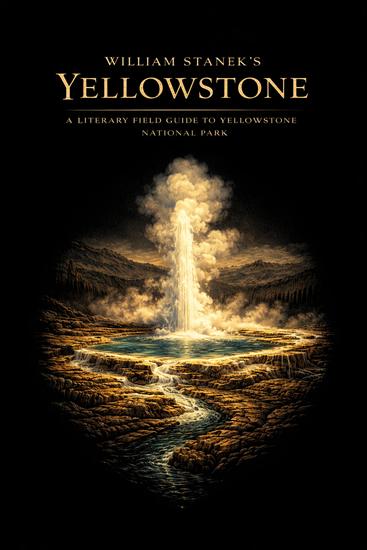 William Stanek's Yellowstone - A Literary Field Guide to Yellowstone National Park - cover