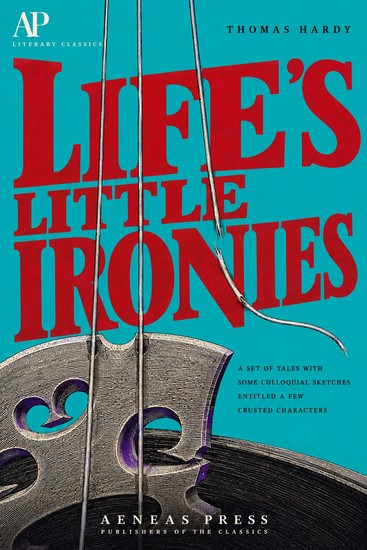 Life's Little Ironies - A Set of Tales with Some Colloquial Sketches Entitled A Few Crusted Characters - cover