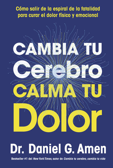 Cambia tu cerebro calma tu dolor - Cómo salir de la espiral de la fatalidad para curar el dolor físico y emocional - cover