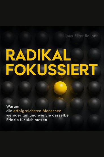 Radikal fokussiert - Warum die erfolgreichsten Menschen weniger tun und wie Sie dasselbe Prinzip für sich nutzen - cover