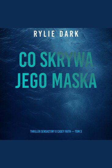 Co skrywa jego maska (Thriller sensacyjny o Casey Faith — Tom 3) - Cyfrowa narracja przy użyciu syntezowanego głosu - cover