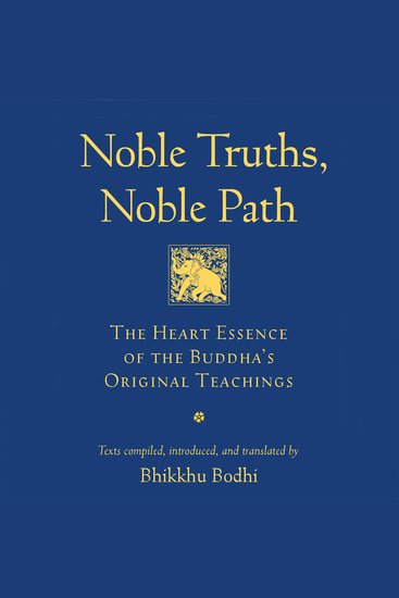 Noble Truths Noble Path - The Heart Essense of the Buddha's Original Teachings - cover