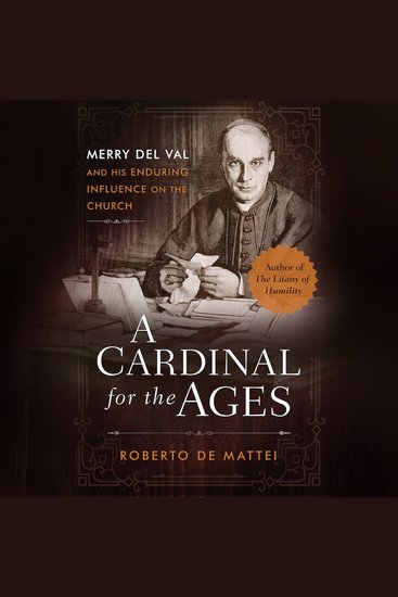 A Cardinal for the Ages - Merry del Val and His Enduring Influence on the Church - cover