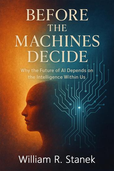 Before the Machines Decide - Why the Future of AI Depends on the Intelligence Within Us - cover