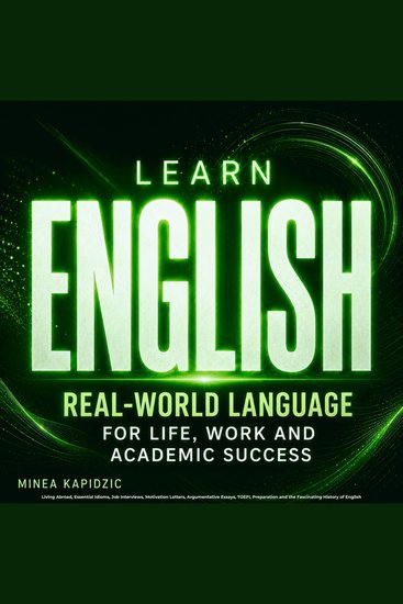 Learn English: Real-World Language for Life Work and Academic Success - Living Abroad Essential Idioms Job Interviews Motivation Letters Argumentative Essays TOEFL Preparation and the Fascinating History of English - cover