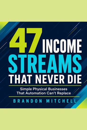 47 Income Streams That Never Die - Simple Physical Businesses That Automation Can't Replace - cover
