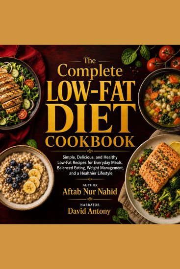 The Complete Low-Fat Diet Cookbook - Simple Delicious and Healthy Low-Fat Recipes for Everyday Meals Balanced Eating Weight Management and a Healthier Lifestyle - cover
