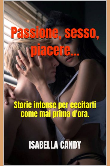 PASSIONE SESSO PIACERE - Storie intense che ti emozioneranno come mai prima d'ora - cover