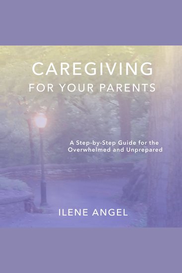 Caregiving for Your Parents - A Step-by-Step Guide for the Overwhelmed and Unprepared - cover