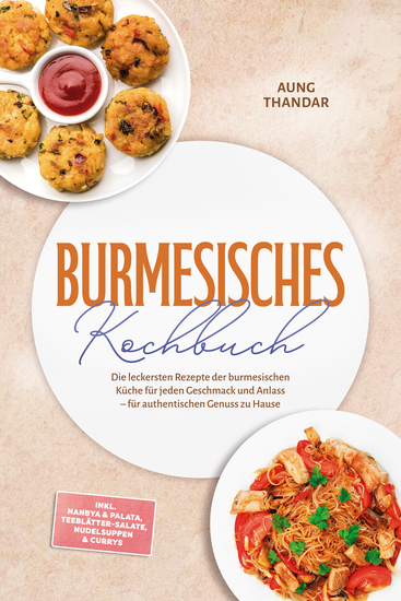Burmesisches Kochbuch: Die leckersten Rezepte der burmesischen Küche für jeden Geschmack und Anlass – für authentischen Genuss zu Hause – inkl Nanbya & Palata Teeblätter-Salate Nudelsuppen & Currys - cover