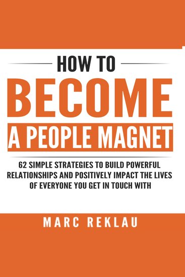 How to Become a People Magnet - 62 Simple Strategies to Build Powerful Relationships and Positively Impact the Lives of Everyone You Get in Touch with - cover