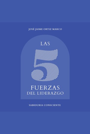 Las cinco fuerzas del liderazgo - Sabiduría consciente - cover