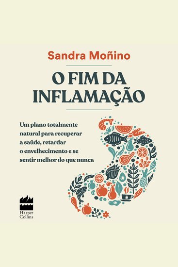 O fim da inflamação - Um plano totalmente natural para recuperar a saúde retardar o envelhecimento e se sentir melhor do que nunca - cover