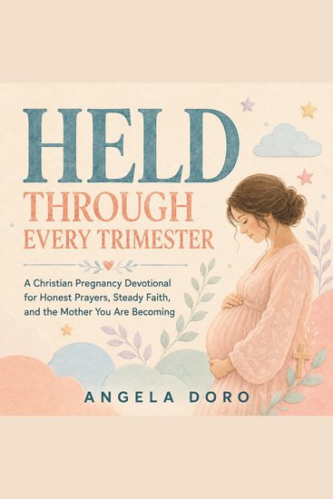 Held Through Every Trimester - A Christian Pregnancy Devotional for Honest Prayers Steady Faith and the Mother You Are Becoming - cover