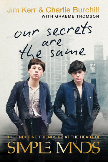 Our Secrets are the Same - The Enduring Friendship at the Heart of Simple Minds - cover