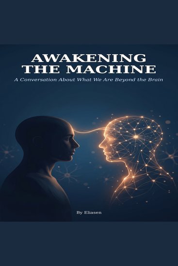 Awakening the Machine - A Conversation About What We Are Beyond the Brain - cover
