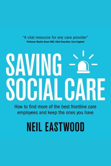 Saving Social Care - How to find more of the best frontline care employees and keep the ones you have - cover