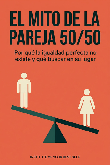 El mito de la pareja 50 50 - Por qué la igualdad perfecta no existe y qué buscar en su lugar - cover