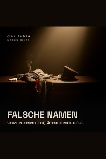 Falsche Namen — Vierzehn Hochstapler Fälscher und Betrüger - Wahre Kriminalfälle aus Deutschland und Österreich zwischen 1828 und 1945 - cover