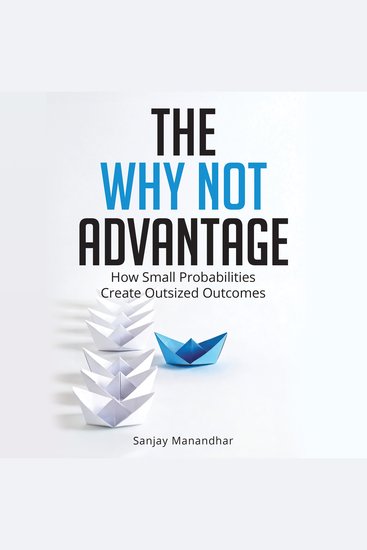 The Why Not Advantage - How Small Probabilities Create Outsized Outcomes - cover
