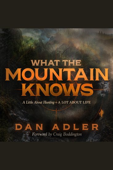 What the Mountain Knows - A Little About Hunting & A Lot About Life - cover
