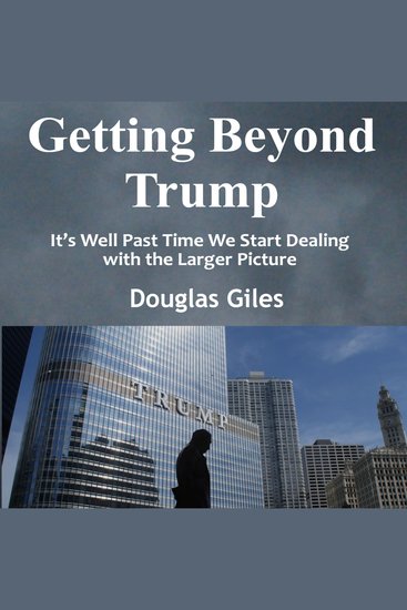 Getting Beyond Trump - It’s Well Past Time We Start Dealing with the Larger Picture - cover