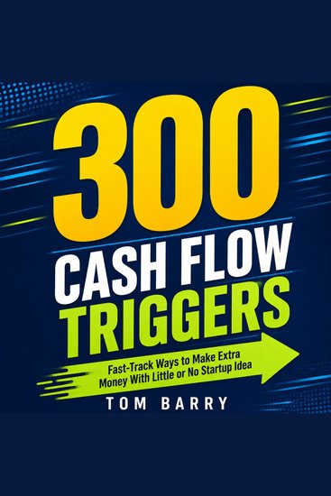 300 Cash Flow Triggers - Fast-Track Ways to Make Extra Money With Little or No Startup Idea - cover