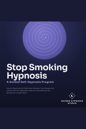 Stop Smoking Hypnosis a Guided Self Hypnosis Program - How to Become the Calm Non-Smoker You Already Are Inside and Let Cigarettes Fade into Something You Simply No Longer Want - cover
