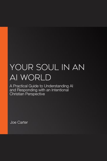 Your Soul in an AI World - A Practical Guide to Understanding AI and Responding with an Intentional Christian Perspective - cover