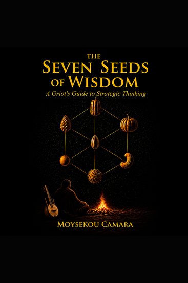 The Seven Seeds of Wisdom - A Griot's Guide to Strategic Thinking - cover