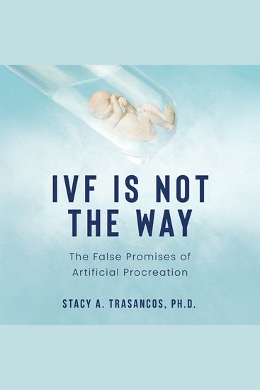 IVF is Not the Way - The False Promises of Artificial Procreation - cover