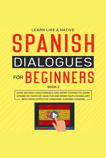Spanish Dialogues for Beginners Book 2: Over 100 Daily Used Phrases and Short Stories to Learn Spanish in Your Car Have Fun and Grow Your Vocabulary with Crazy Effective Language Learning Lessons - cover