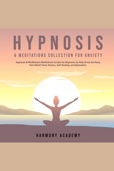 Hypnosis & Meditations Collection for Anxiety - Hypnosis & Mindfulness Meditations Scripts for Beginners to Help Stress Go Away Pain Relief Panic Attacks Self-Healing and Relaxation - cover