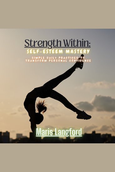 Strength Within: Self-Esteem Mastery - Simple Daily Practices to Transform Personal Confidence - cover